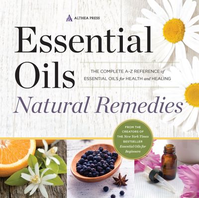 Essential Oils Natural Remedies: The Complete A-Z Reference of EssentialOils for Health and Healing