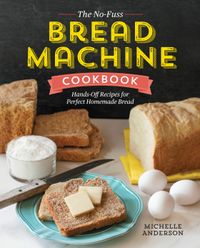 the-no-fuss-bread-machine-cookbook-hands-off-recipes-for-perfect-homemade-bread