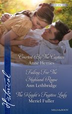 Courted By The Captain/Falling For The Highland Rogue/The Knight's Fugitive Lady