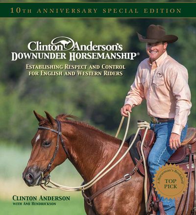 Clinton Anderson's Downunder Horsemanship: Establishing Respect and Control for English and Western Riders