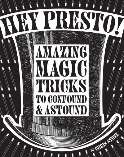 Hey Presto! Amazing Magic Tricks to Confound and Astound