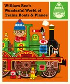 William Bee's Wonderful World Of Trains, Boats And Planes