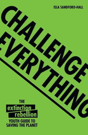 Challenge Everything: The Extinction Rebellion Youth Guide ...