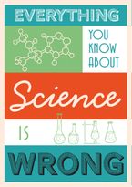 Everything You Know About Science Is Wrong :HarperCollins Australia