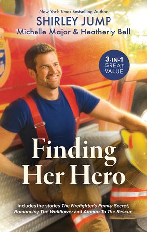 Finding Her Hero/The Firefighter's Family Secret/Romancing the Wallflower/Airman to the Rescue