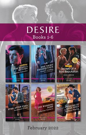 Desire Box Set Feb 2022/The Rebel's Return/One Night Consequence/Secrets of a Bad Reputation/Ever After Exes/The Wedding Dar