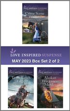 Love Inspired Suspense May 2023 - Box Set 2 of 2/Crime Scene Witness/Texas Ranch Target/Alaskan Wilderness Murder