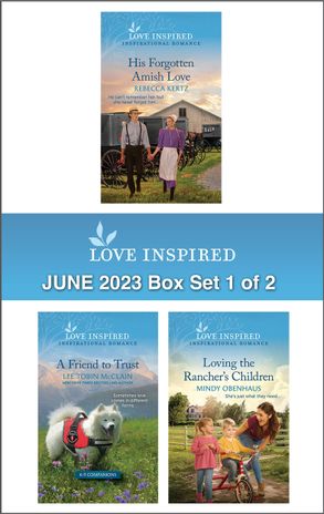 Love Inspired June 2023 - Box Set 1 of 2/His Forgotten Amish Love/A Friend to Trust/Loving the Rancher's Children