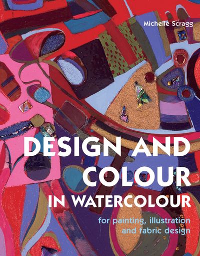 Design and Colour in Watercolour: For Painting, Illustration and Fabric