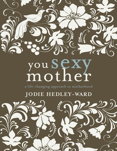 You Sexy Mother: A life-changing approach to motherhood