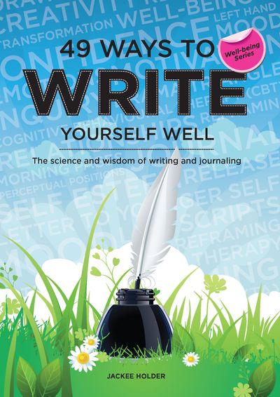 49 Ways to Write Yourself Well: The Science and Wisdom of Writing and Journaling