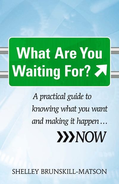 What Are You Waiting For?: A Practical Guide to Knowing What You Want and Making it Happen..NOW