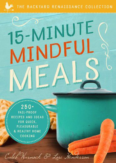 15-Minute Mindful Meals: 250+ Fail-Proof Recipes and Ideas for Quick, Pleasrable & Healthy Hom Cooking
