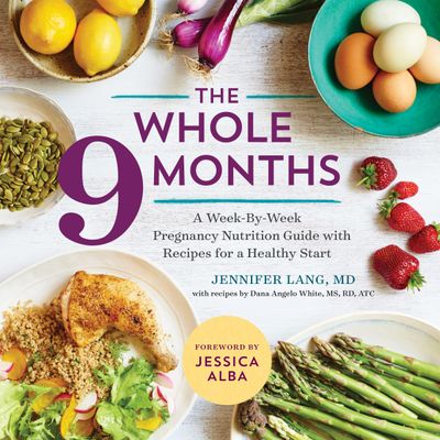 The Whole 9 Months:A Week-By-Week Pregnancy Nutrition Guide with Recipesfor a Healthy Start