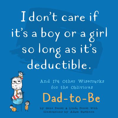 I Don't Care If It's a Boy or a Girl So Long as It's Deductible: And 174Other Wisecracks for the Oblivious Dad-to-Be