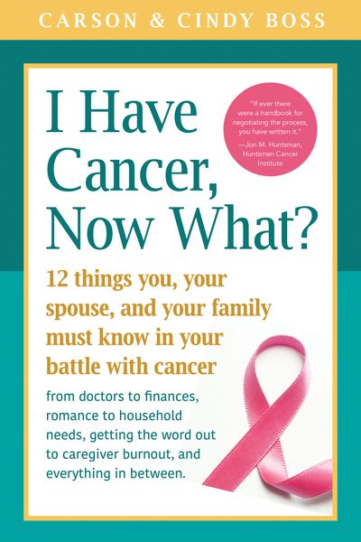 I Have Cancer, Now What?: 12 Things You, Your Spouse, and Your Family Must Know in Your Battle with Cancer