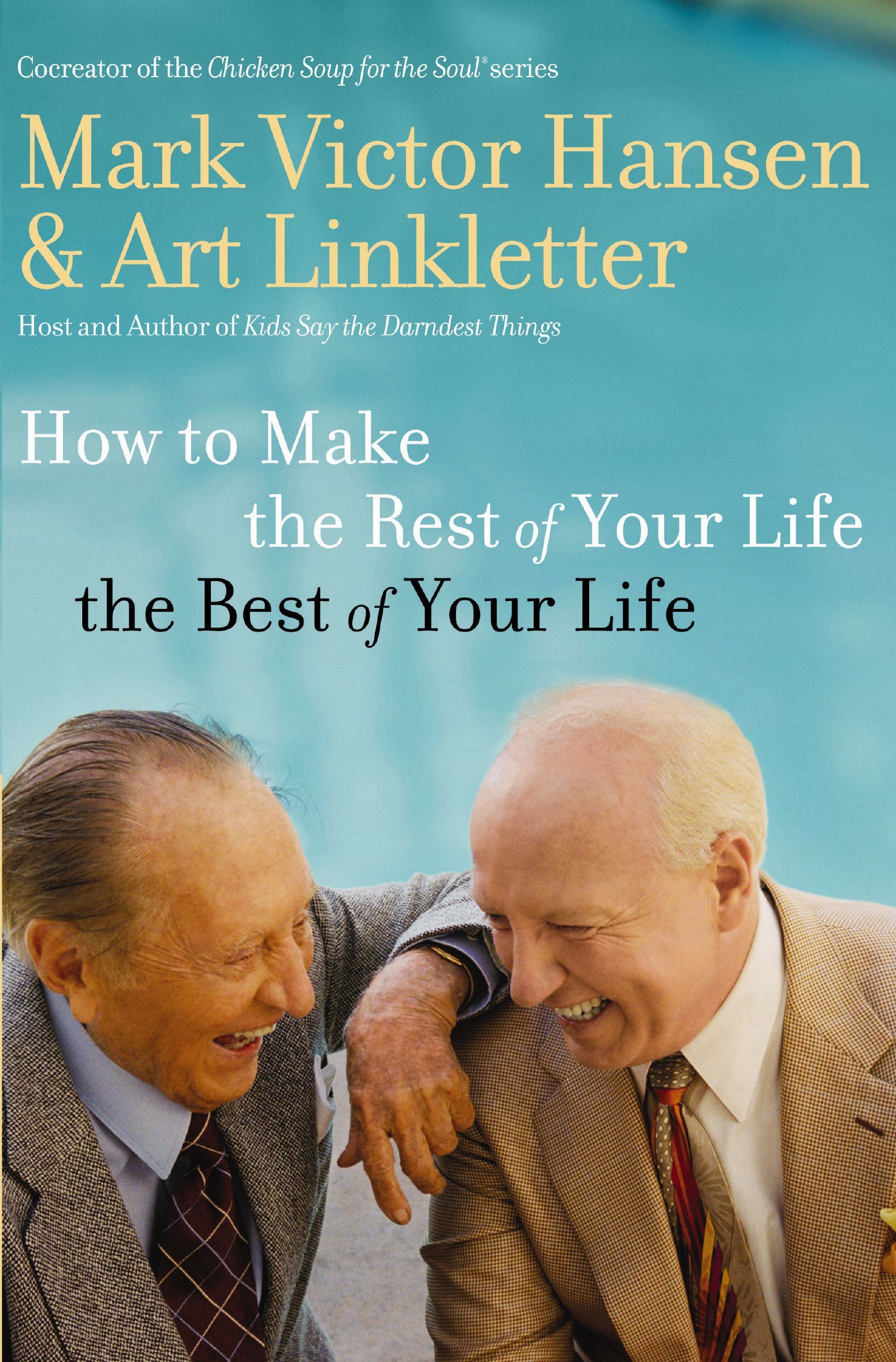 How To Make The Rest Of Your Life The Best Of Your Life, Paperback, Art Linkletter and Mark Victor Hansen