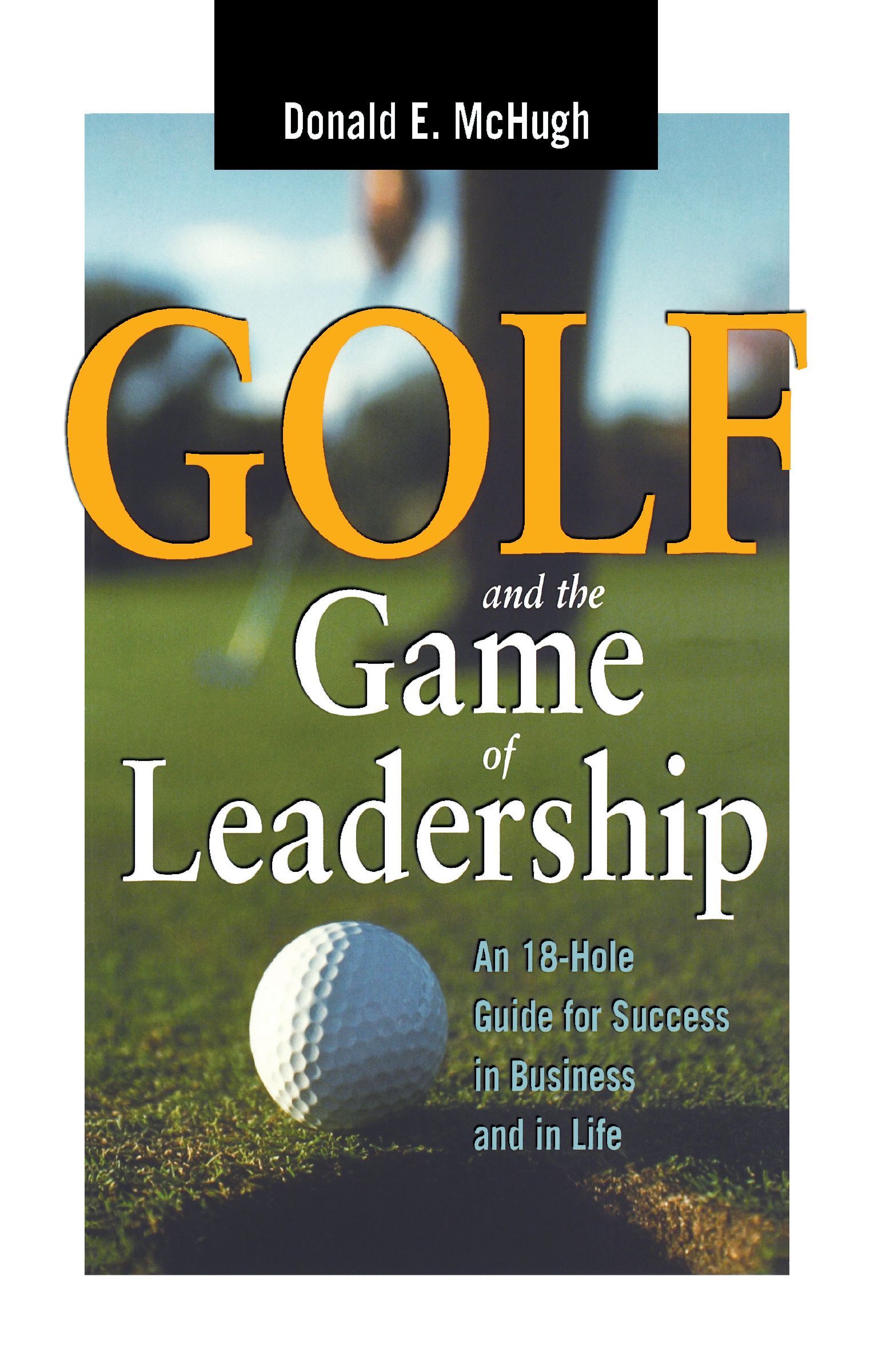 Book - Golf and the Game of Leadership - An 18-Hole Guide for Success in Business and in Life