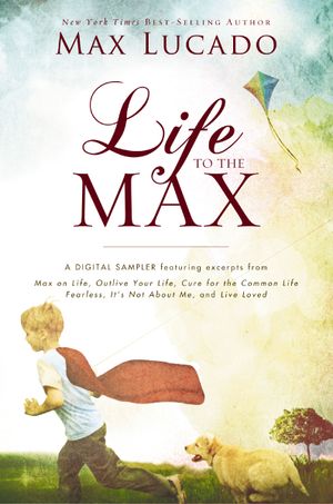 Life to the Max – A Max Lucado Digital Sampler
