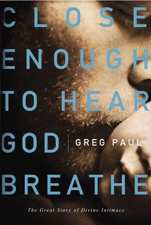 Close Enough to Hear God Breathe