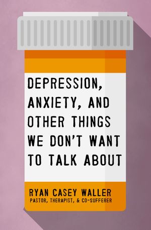 Depression, Anxiety, and Other Things We Don’t Want to Talk About