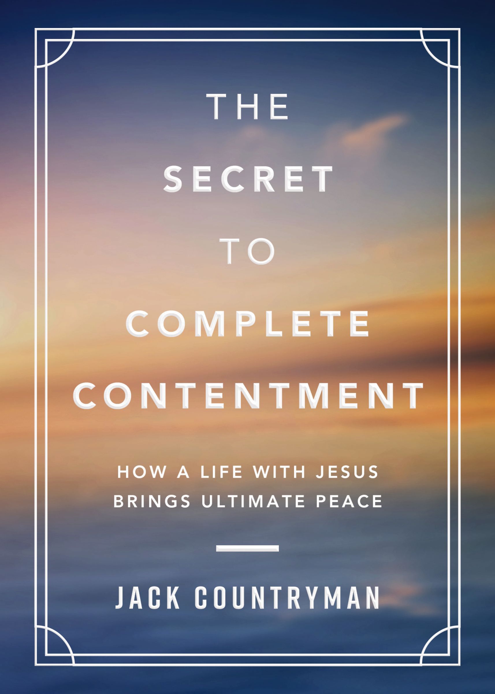 The Secret To Complete Contentment : How A Life With Jesus Brings Ultimate Peace (A 60-Day Devotional) Jack Countryman - Image 7