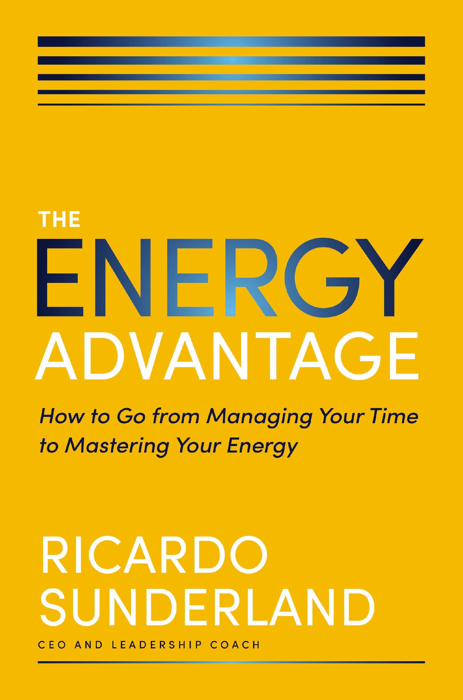 Book - The Energy Advantage - How to Go from Managing Your Time to Mastering Your Energy
