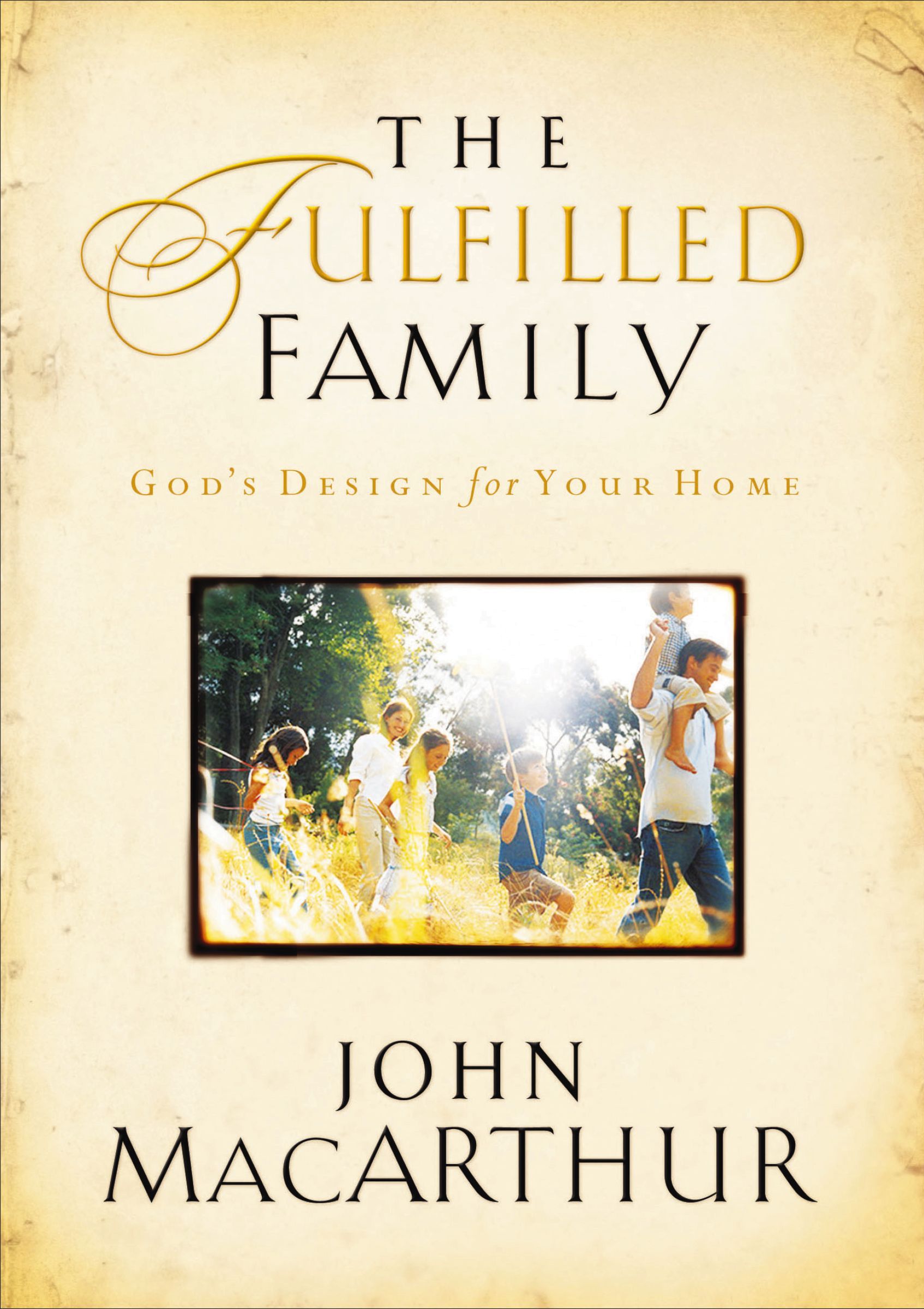 The Fulfilled Family, Paperback, John MacArthur