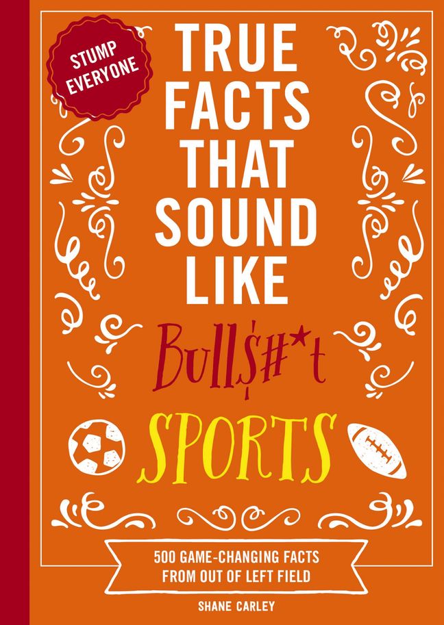 True Facts That Sound Like Bull$#*t: Sports Book Cover