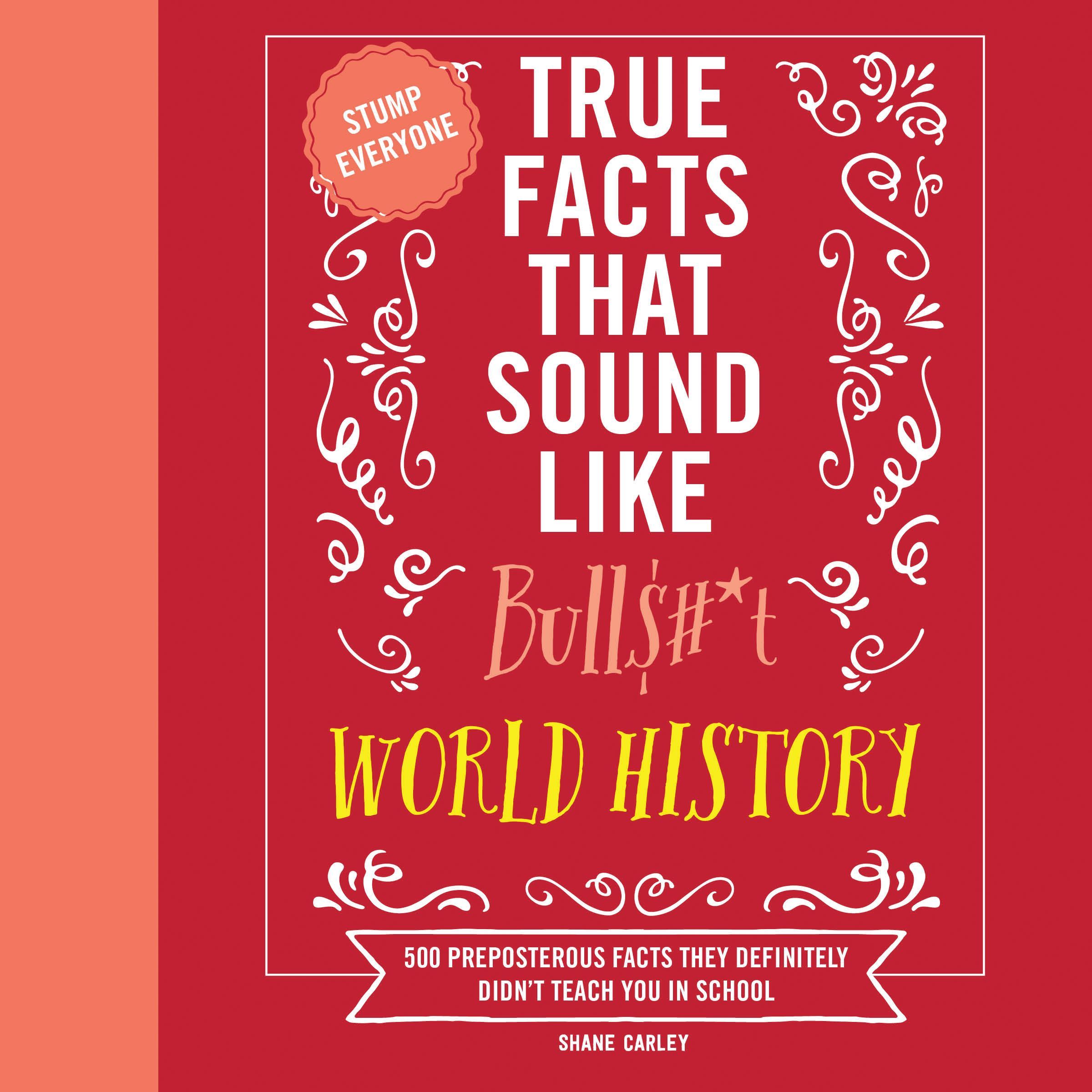 True Facts That Sound Like Bull$#*t: World History