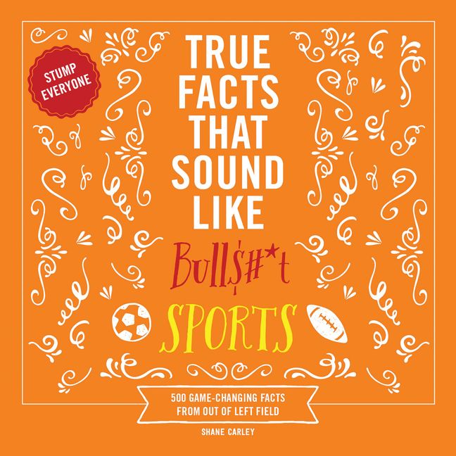 True Facts That Sound Like Bull$#*t: Sports Book Cover