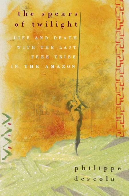 Cover image for The Spears of Twilight: Life and death with the last free tribe in the Amazon - Philippe Descola