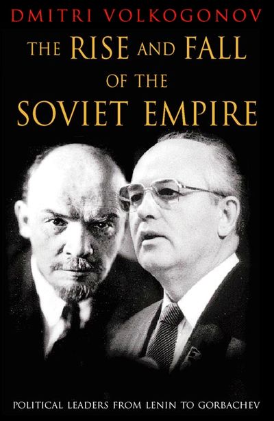 Cover image for The Rise and Fall of the Soviet Empire: Political Leaders From Lenin to Gorbachev - Dmitri Volkogonov