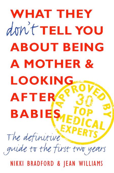 Cover image for What They Don’t Tell You About Being a Mother and Looking After Babies: The Definitive Guide to the First Two Years - Nikki Bradford and Jean Williams