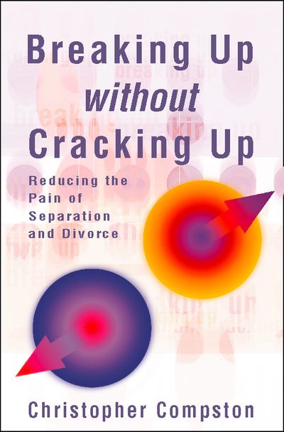 Breaking Up Without Cracking Up: A practical guide to separation and divorce - Christopher Compston