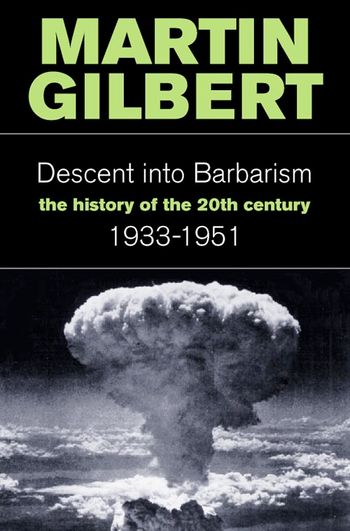 Descent Into Barbarism: The History of the 20th Century: 1933-1951 - Martin Gilbert