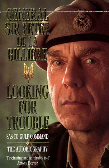 Looking for Trouble: SAS to Gulf Command - Gen. Sir Peter de la Billière