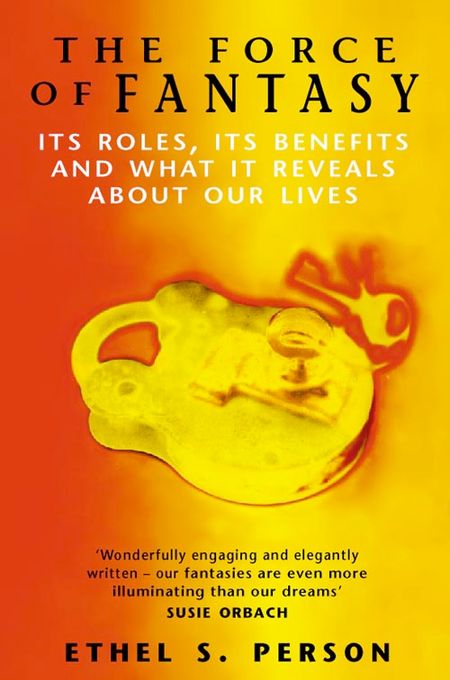 Cover image for The Force of Fantasy: Its Roles, Its Benefits and What it Reveals About Our Lives - Ethel S. Person
