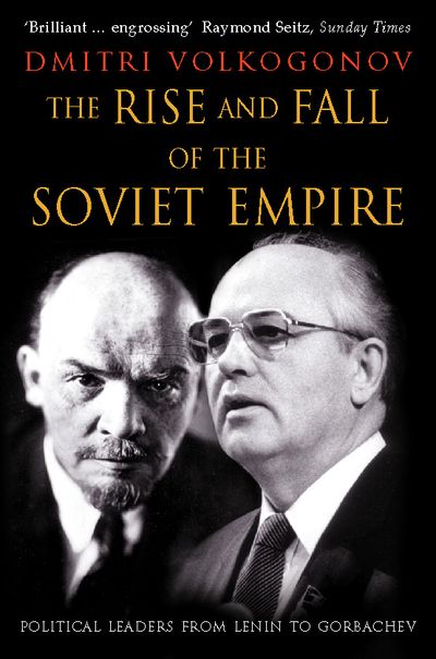 The Rise and Fall of the Soviet Empire: Political Leaders From Lenin to Gorbachev - Dmitri Volkogonov