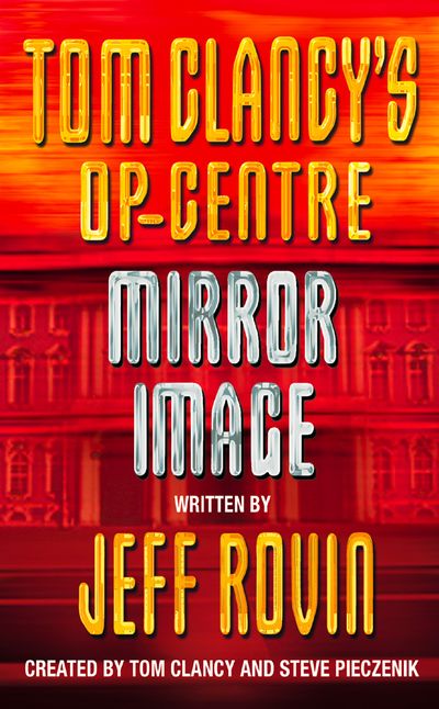 Tom Clancy’s Op-Centre - Mirror Image (Tom Clancy’s Op-Centre, Book 2) - Created by Tom Clancy and Steve Pieczenik, Written by Jeff Rovin
