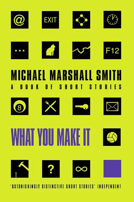 Cover image for What You Make It: Selected Short Stories - Michael Marshall Smith