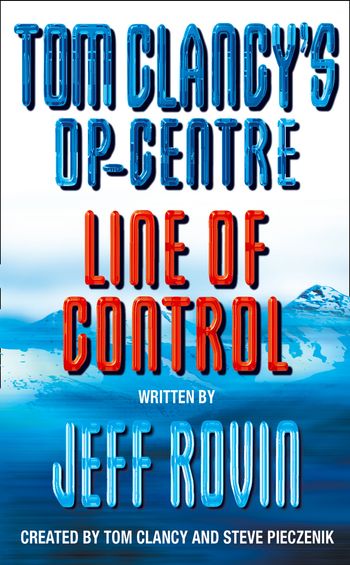 Tom Clancy’s Op-Centre - Line of Control (Tom Clancy’s Op-Centre, Book 7) - Created by Tom Clancy and Steve Pieczenik, Written by Jeff Rovin