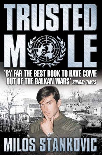 Trusted Mole: A Soldier’s Journey into Bosnia’s Heart of Darkness - Milos Stankovic, Foreword by Martin Bell, M.P.