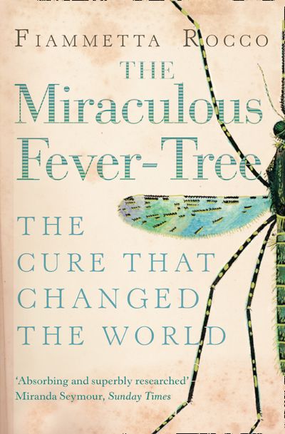 The Miraculous Fever-Tree: Malaria, Medicine and the Cure that Changed the World - Fiammetta Rocco