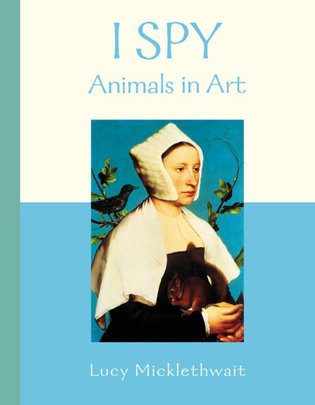 Cover image for I Spy - Animals in Art (I Spy) - Selected by Lucy Micklethwait