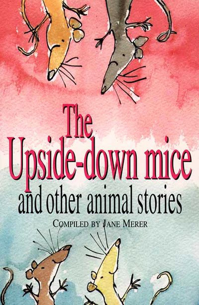 The Upside-down Mice and Other Animal Stories - Edited by Jane Merer