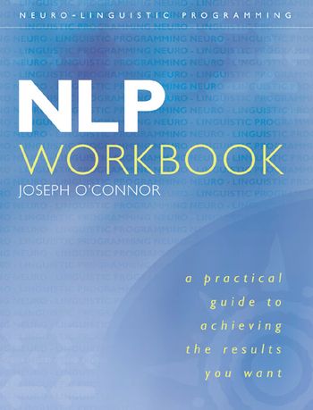 NLP Workbook: A practical guide to achieving the results you want - Joseph O’Connor
