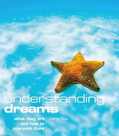 Understanding Dreams: What they are and how to interpret them: New edition - Nerys Dee