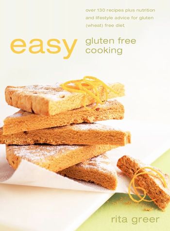 Easy Gluten Free Cooking: Over 130 recipes plus nutrition and lifestyle advice for gluten (wheat) free diet: New edition - Rita Greer
