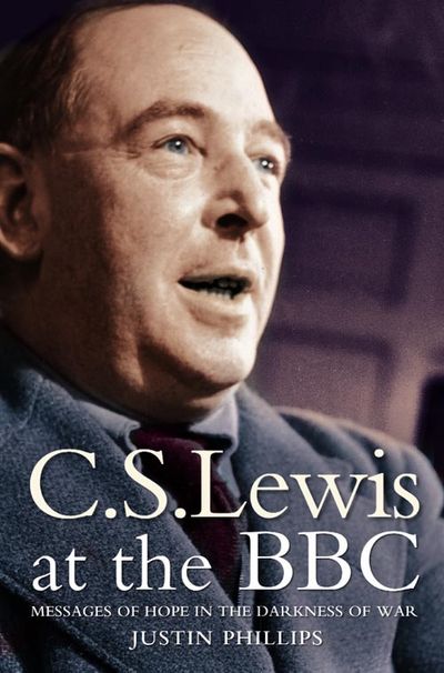 Cover image for C. S. Lewis at the BBC: Messages of Hope in the Darkness of War - Justin Phillips